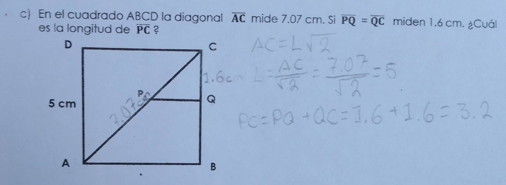 En el cuadrado ABCD la diagonal overline AC mide 7.07 cm. Si overline PQ=overline QC miden 1.6 cm. ¿Cuál 
es la longitud de overline PC ?