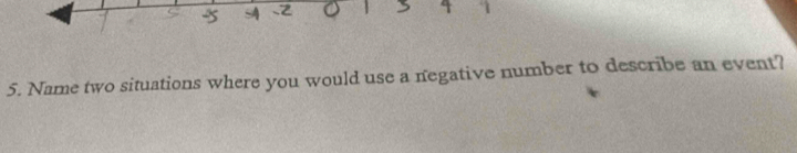 Name two situations where you would use a negative number to describe an event?