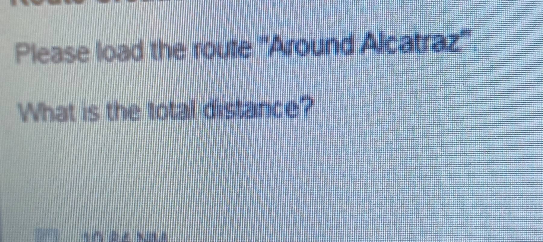 Please load the route '''Around Alcatraz'''. 
What is the total distance?