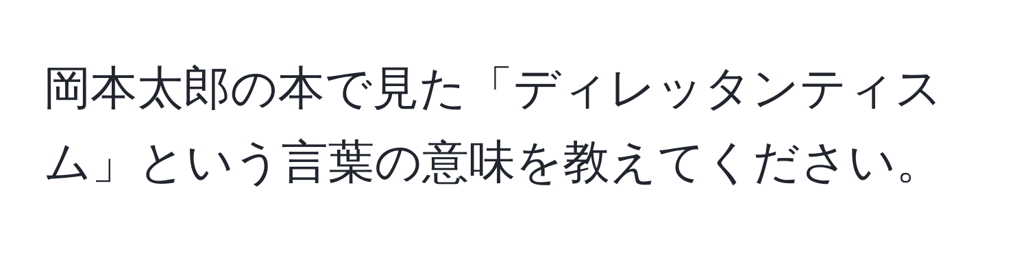 岡本太郎の本で見た「ディレッタンティスム」という言葉の意味を教えてください。