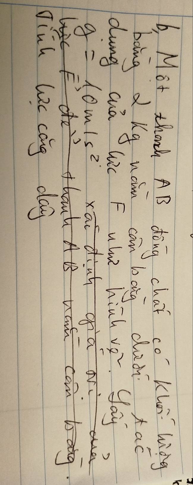 b, Mot thang AB dong chaf co Khoi hing 
bong d ug wán càn bāng duà aè 
dung aá lic F uh hiah v^2_l yaug
g=10m/s^2
xāi diah gà a 
AB wat can bang 
Jinh lic cág dag