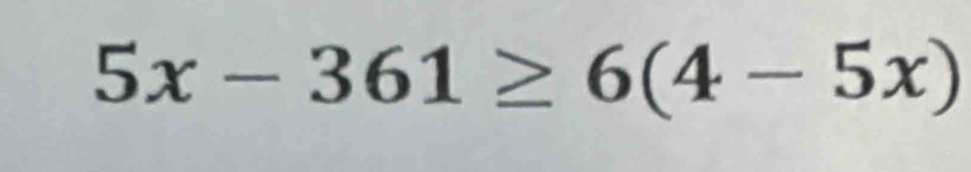 5x-361≥ 6(4-5x)