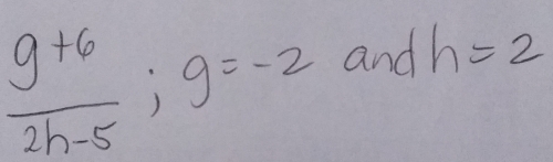  (g+6)/2h-5 ; g=-2 and h=2