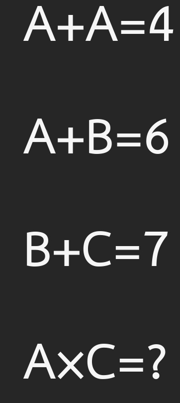 A+A=4
A+B=6
B+C=7
A* C= ?