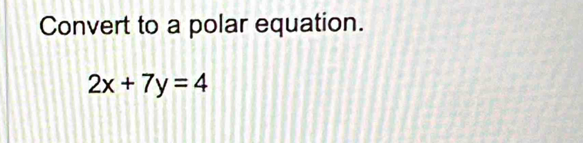 Convert to a polar equation.
2x+7y=4