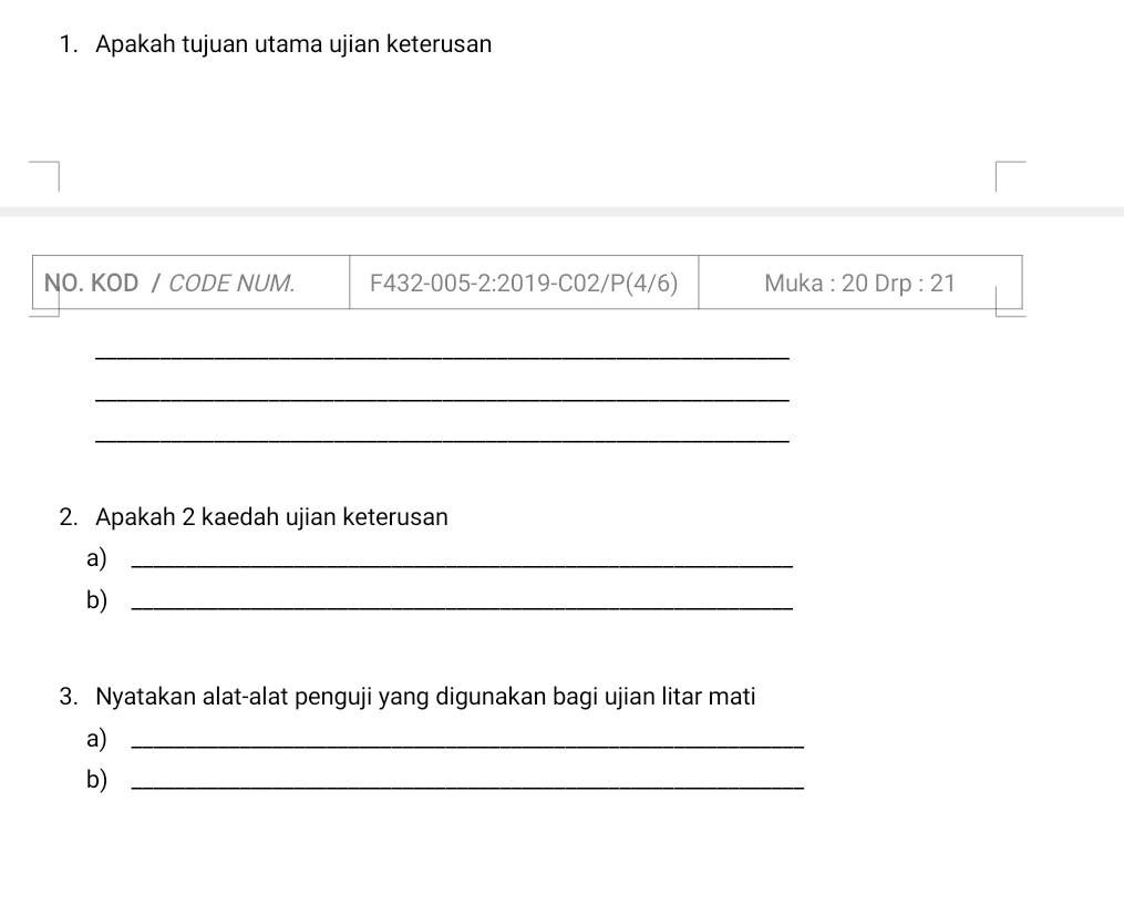 Apakah tujuan utama ujian keterusan 
NO. KOD / CODE NUM. F432-005-2:2019-CO2/P(4/6) Muka : 20 Drp : 21
_ 
_ 
_ 
2. Apakah 2 kaedah ujian keterusan 
a)_ 
b)_ 
3. Nyatakan alat-alat penguji yang digunakan bagi ujian litar mati 
a)_ 
b)_