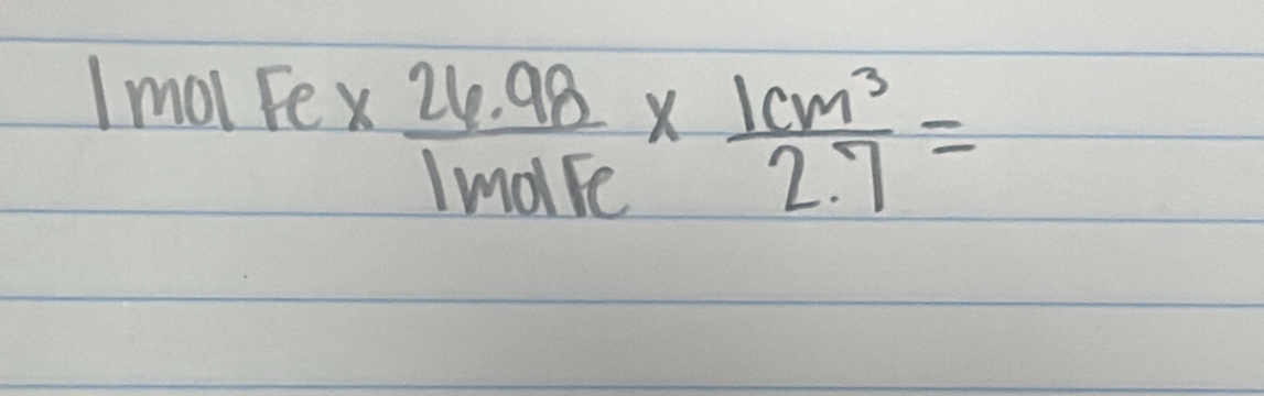 1molFe*  (26.98)/1molFe *  1cm^3/2.7 =