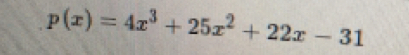 p(x)=4x^3+25x^2+22x-31