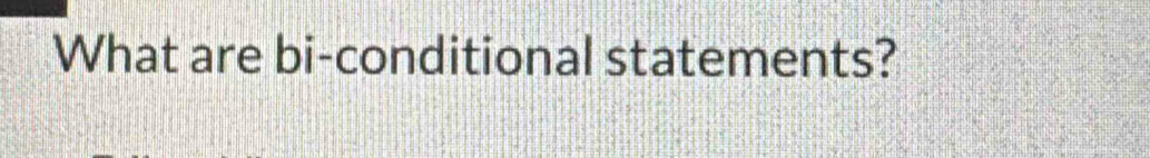 What are bi-conditional statements?