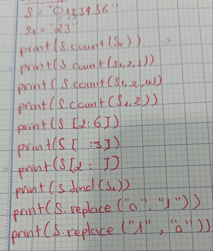 S=0* 23456·s
s_1=22J'' 
A 11 n+(s· ccan+(s· ))
print(s· count(s_1,2,23))
pnint(S.Coullit(S1,2,4))
print(s.ccunt(s_1,2))
print (5[2:6])
prin f(S[:5])
prin r(S[2:7)
print (s dind (f_1))
print(8. replace (“a. (")) 
print(s. replace ("l", (a))