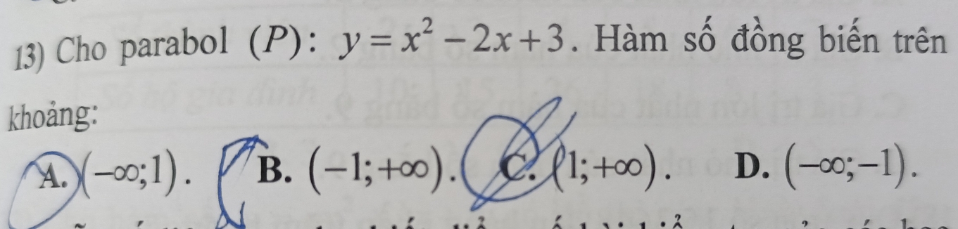 Cho parabol (P): y=x^2-2x+3. Hàm số đồng biển trên
khoảng:
A. )(-∈fty ;1). B. (-1;+∈fty ). C. (1;+∈fty ). D. (-∈fty ;-1).