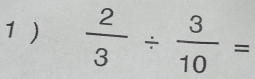 1 )  2/3 /  3/10 =