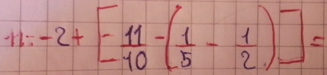 H: -2+[- 11/10 -( 1/5 - 1/2 )]=