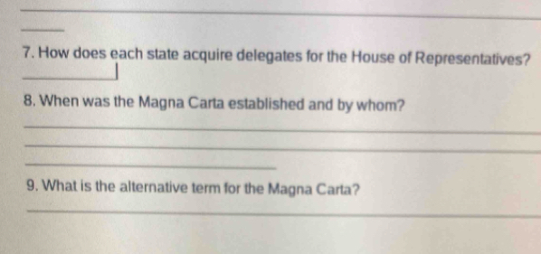 How does each state acquire delegates for the House of Representatives? 
8. When was the Magna Carta established and by whom? 
_ 
_ 
_ 
9. What is the alternative term for the Magna Carta? 
_