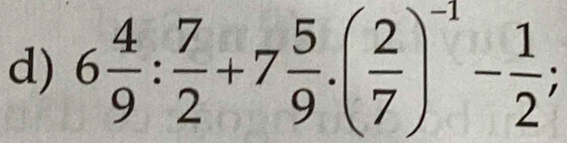 6 4/9 : 7/2 +7 5/9 .( 2/7 )^-1- 1/2 ;