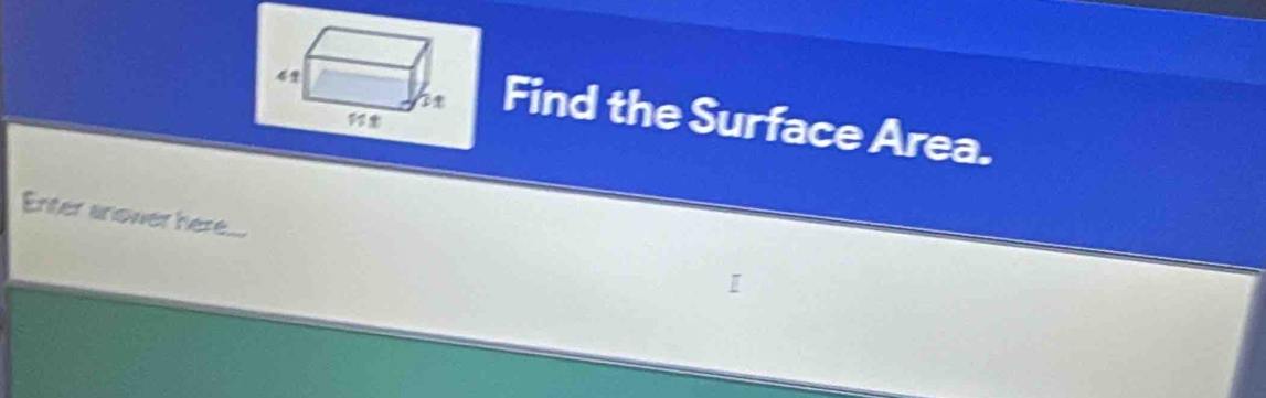 Find the Surface Area. 
Enter anower here._