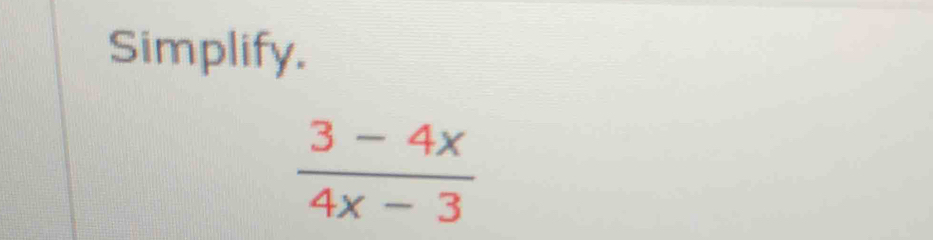 Simplify.
 (3-4x)/4x-3 