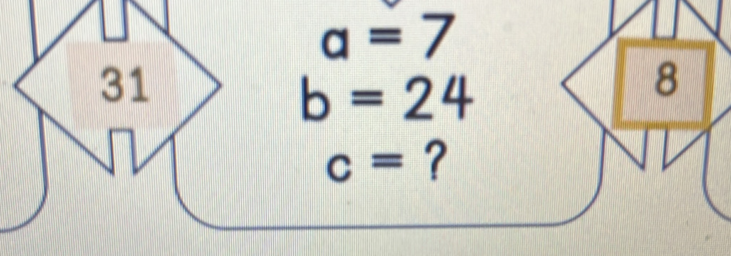 a=7
31
b=24
8
c= ?