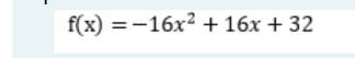 f(x)=-16x^2+16x+32