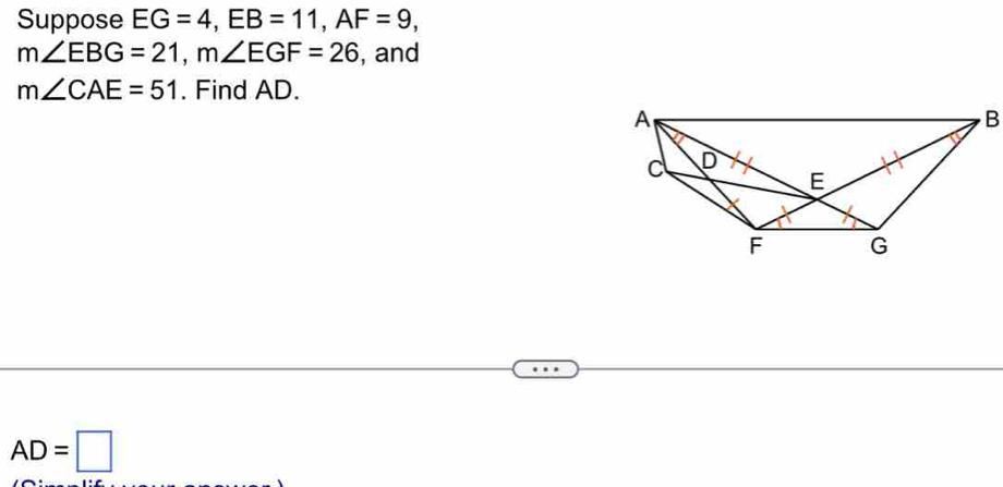 Suppose EG=4, EB=11, AF=9,
m∠ EBG=21, m∠ EGF=26 , and
m∠ CAE=51. Find AD.
AD=□