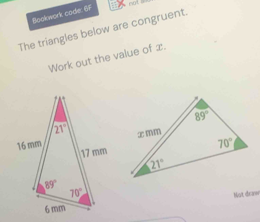 not al
Bookwork code: 6F
The triangles below are congruent.
Work out the value of x.
Not draw