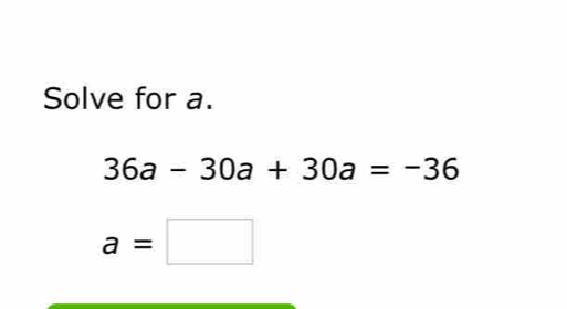 Solve for a.
36a-30a+30a=-36
a=□