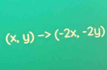 (x,y)to (-2x,-2y)