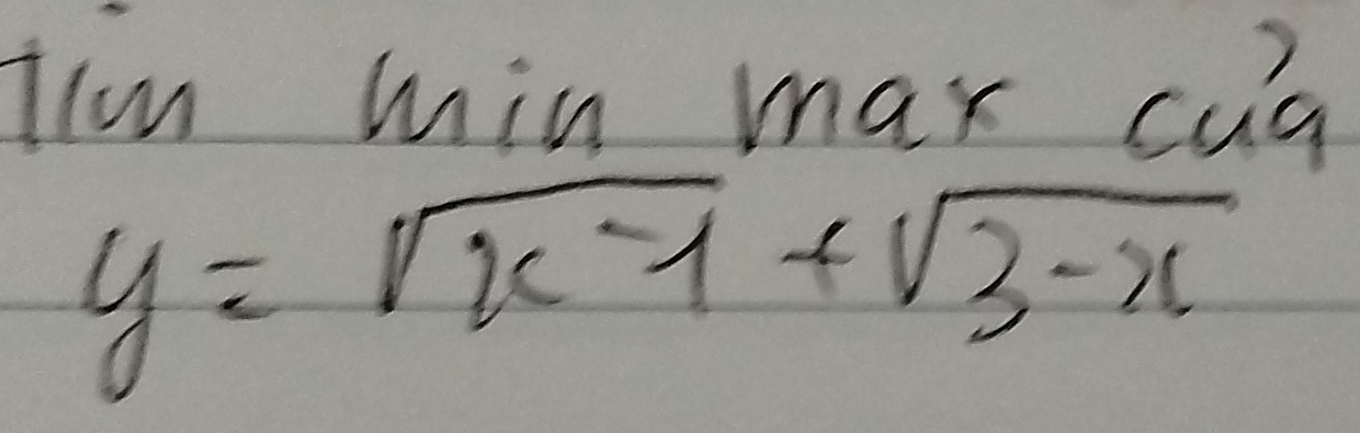 Tim min max cua
y=sqrt(x-1)+sqrt(3-x)