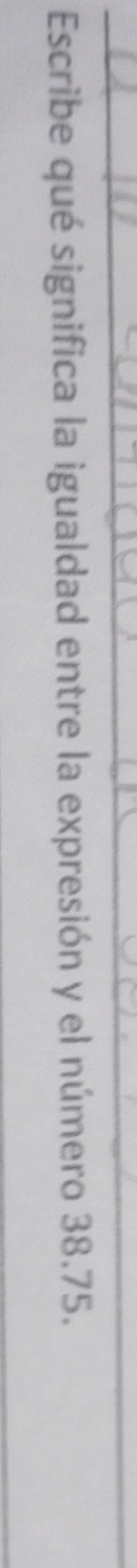Escribe qué significa la igualdad entre la expresión y el número 38.75.