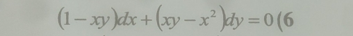 (1-xy)dx+(xy-x^2)dy=0(6