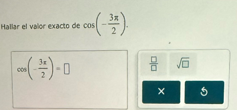 Hallar el valor exacto de cos (- 3π /2 ).
cos (- 3π /2 )=□
 □ /□   sqrt(□ )
×