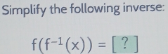 Simplify the following inverse:
f(f^(-1)(x))= [ ? ]