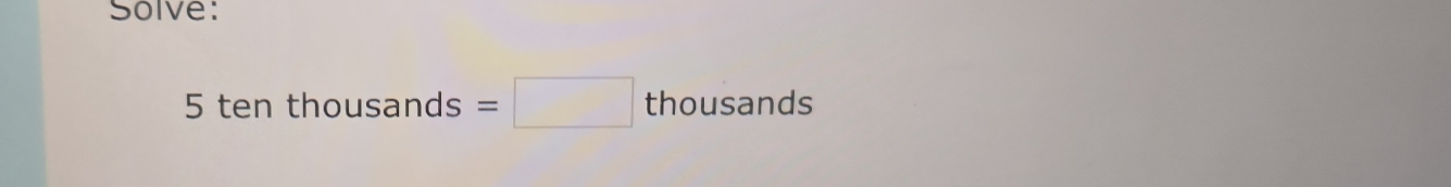 Solve:
5tenthousands=□ thousands