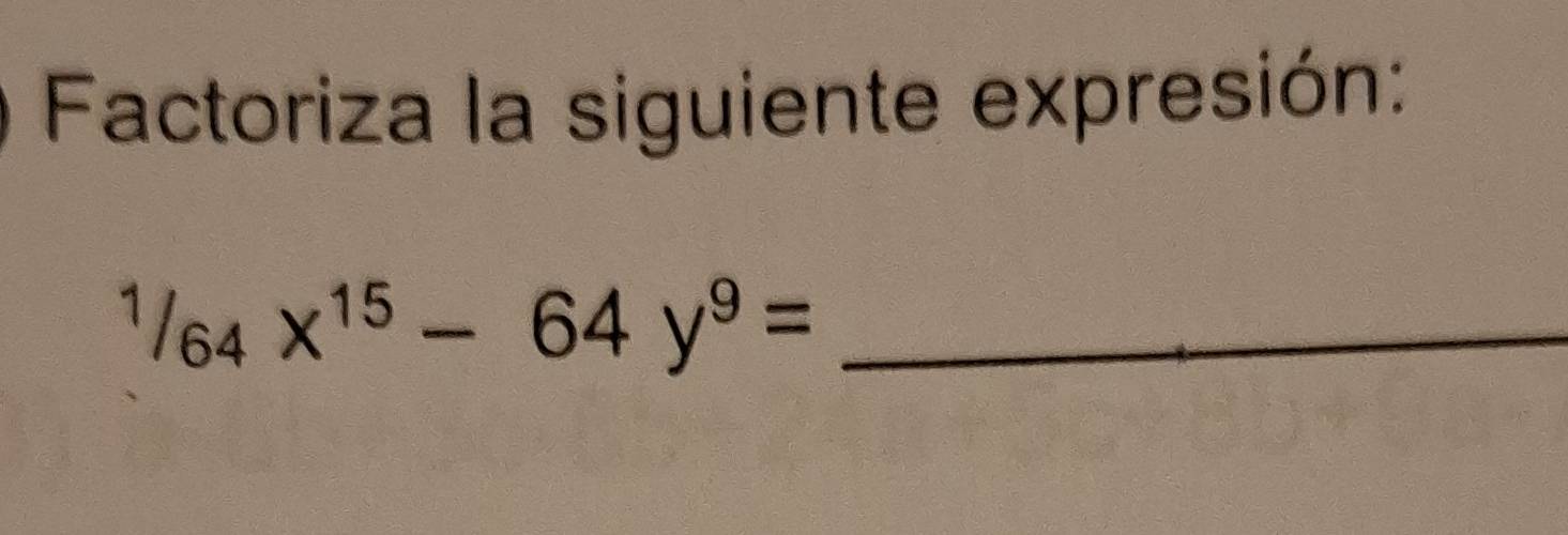 Factoriza la siguiente expresión: 
_^1/_64x^(15)-64y^9=