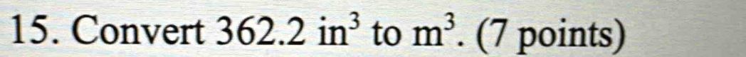 Convert 362.2in^3 to m^3. (7 points)