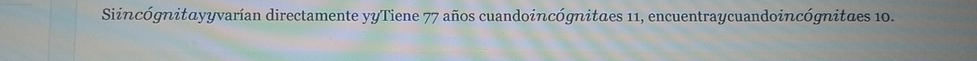 Sincógnitayyvarían directamente yyTiene 77 años cuandoincógnitaes 11, encuentraycuandoincógnitaes 10.