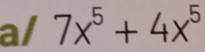 a/ 7x^5+4x^5