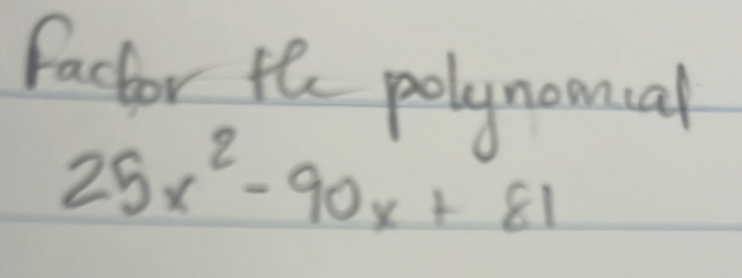 Factor the polynomcal 25x^2-90x+81 [Math]