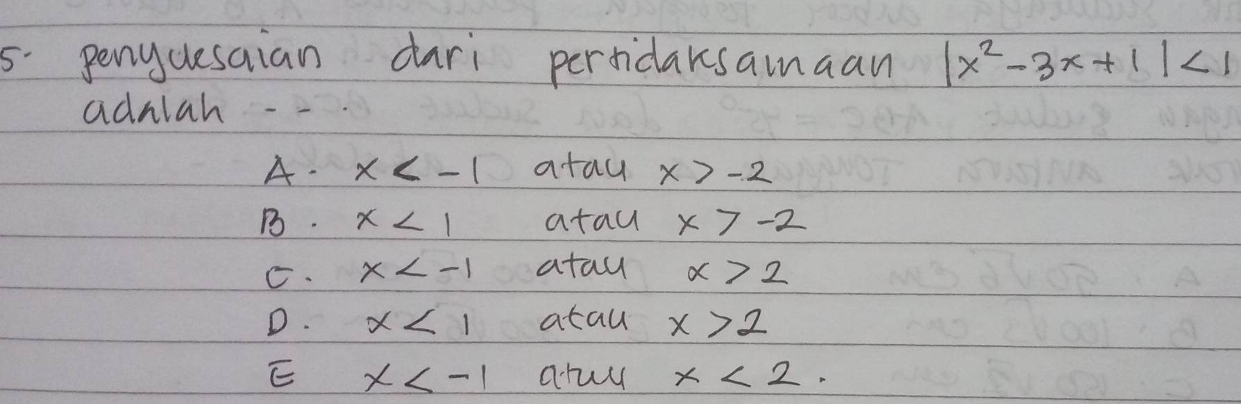 penyuesaian dari perticarsamaan |x^2-3x+1|<1</tex> 
adalah
A. x ata x>-2
B. x<1</tex> atau x>-2
C. x atau x>2
D. x<1</tex> atau x>2
E x aruy x<2</tex>.