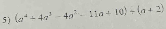 (a^4+4a^3-4a^2-11a+10)/ (a+2)