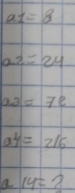 a_1=8
a2=24
a· 3=7e
a^4=2/6
a 14=?