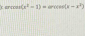 ): arccos (x^2-1)=arccos (x-x^2)