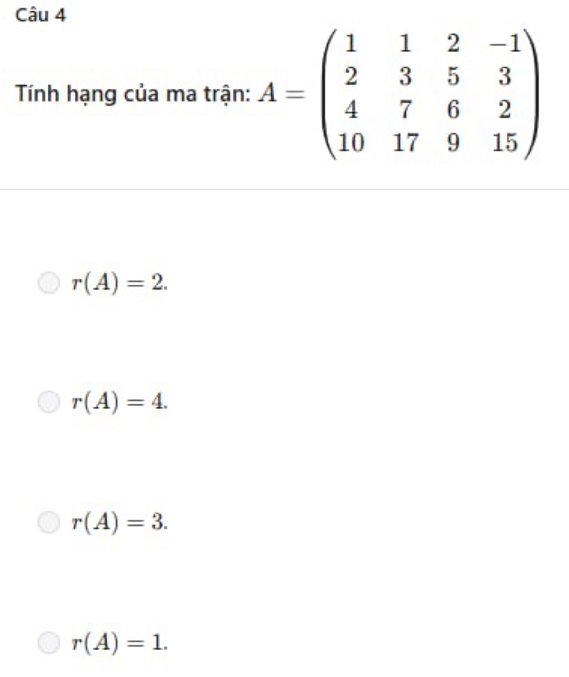 Tính hạng của ma trận:
r(A)=2.
r(A)=4.
r(A)=3.
r(A)=1.