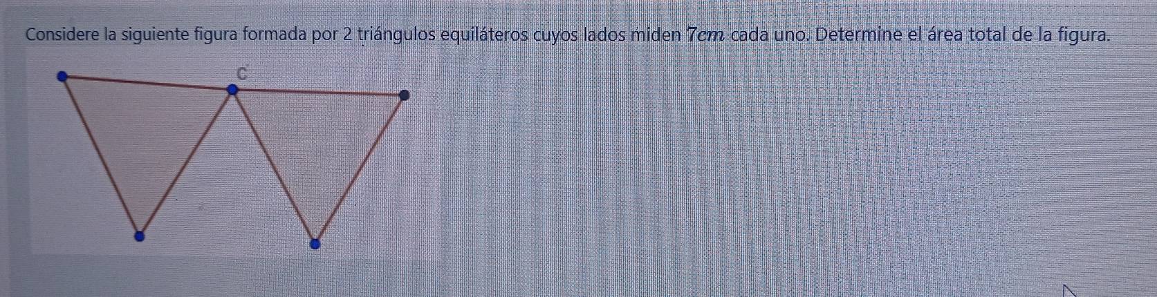 Considere la siguiente figura formada por 2 triángulos equiláteros cuyos lados miden 7cm cada uno. Determine el área total de la figura.