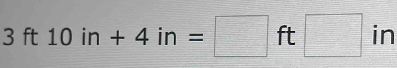 3ft10in+4in=□ ft□ in