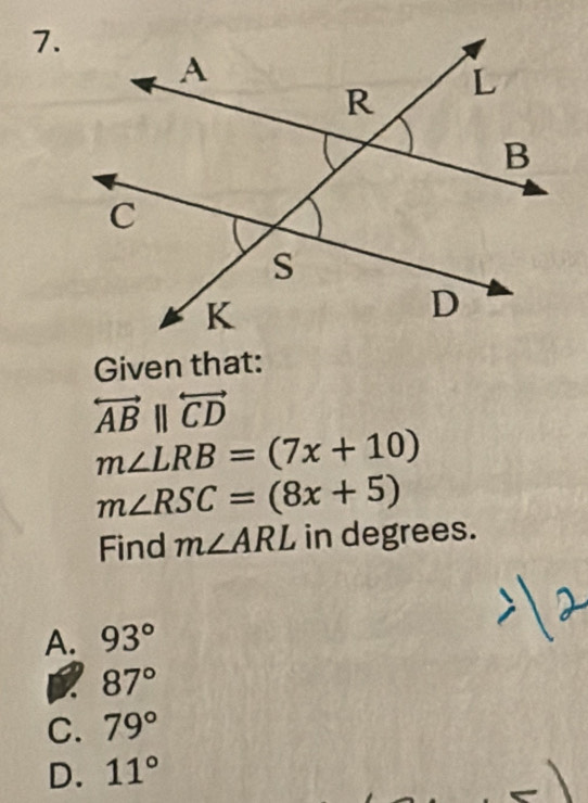 Given that:
overleftrightarrow ABparallel overleftrightarrow CD
m∠ LRB=(7x+10)
m∠ RSC=(8x+5)
Find m∠ ARL in degrees.
A. 93°
87°
C. 79°
D. 11°