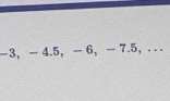 -3, - 4.5 ， - 6, - 7.5,. . .