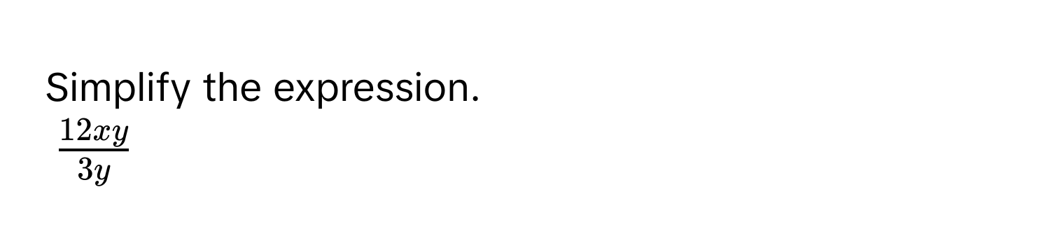 Simplify the expression.
$ 12xy/3y $