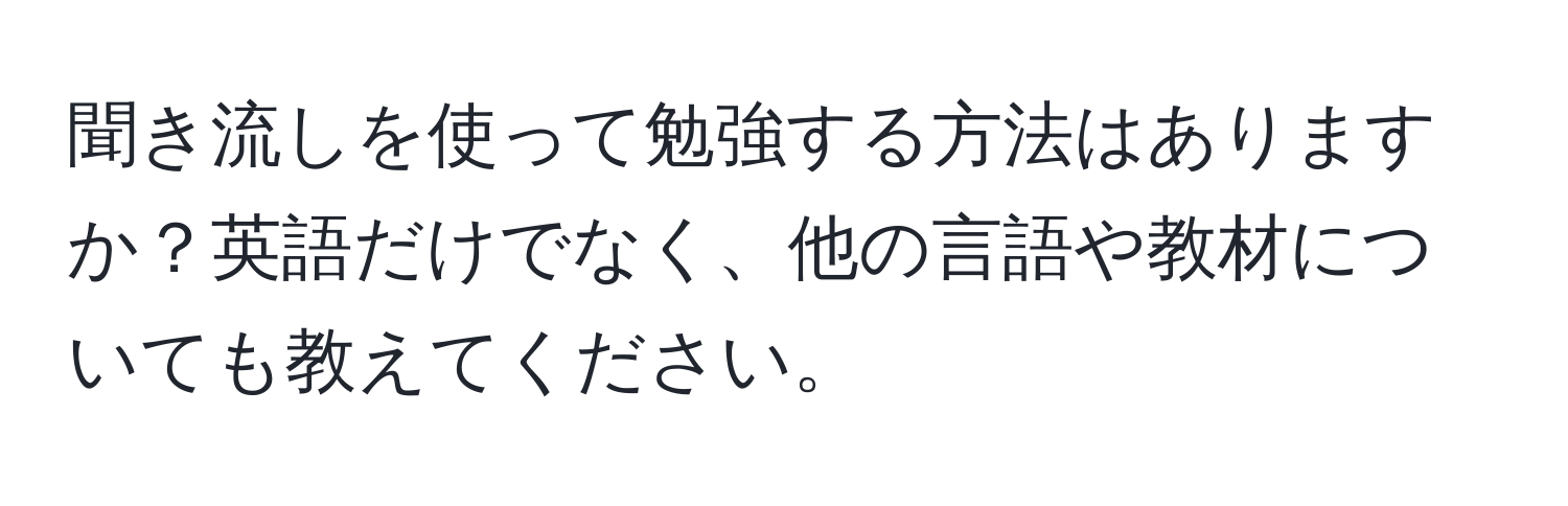 聞き流しを使って勉強する方法はありますか？英語だけでなく、他の言語や教材についても教えてください。