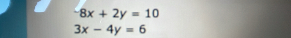 8x+2y=10
3x-4y=6